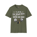 Over 40 Dad I'll Be in The Weight Room Gym Tee