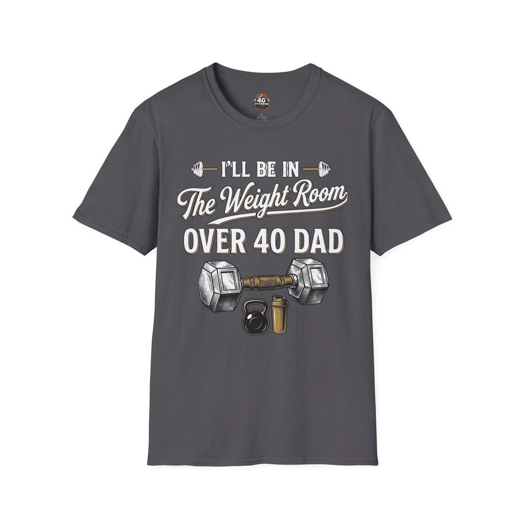 Over 40 Dad I'll Be in The Weight Room Gym Tee