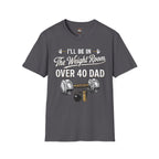 Over 40 Dad I'll Be in The Weight Room Gym Tee