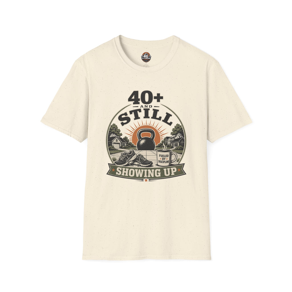40+ And Still Showing Up T-Shirt — Funny Workout Tee