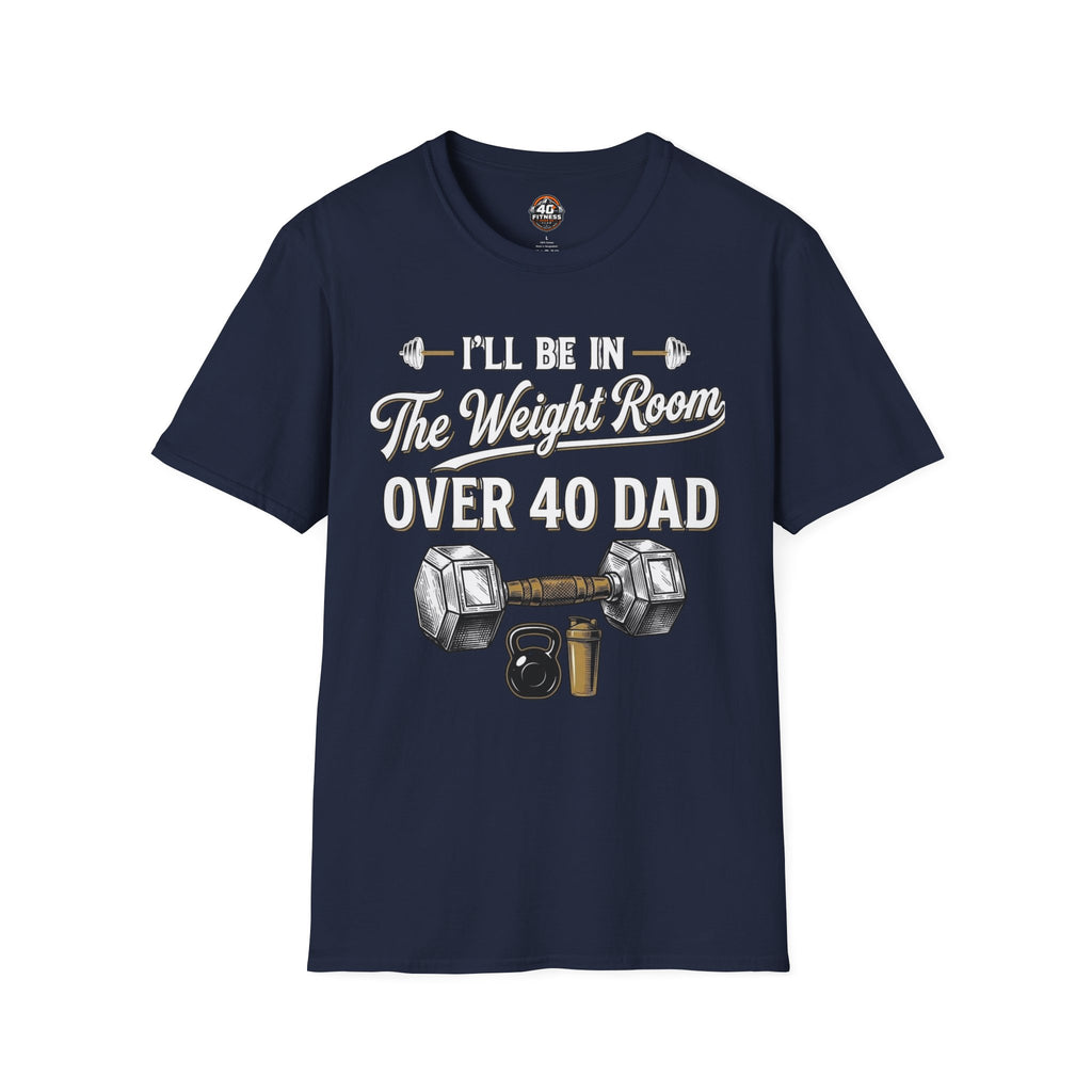 Over 40 Dad I'll Be in The Weight Room Gym Tee