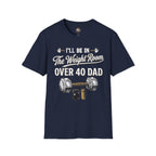 Over 40 Dad I'll Be in The Weight Room Gym Tee