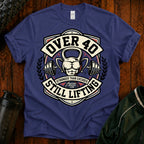 Over 40 Still Lifting T-Shirt — Gym Shirt for Men & Women, 40th Birthday Fitness Tee