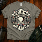 Over 40 Still Lifting T-Shirt — Gym Shirt for Men & Women, 40th Birthday Fitness Tee