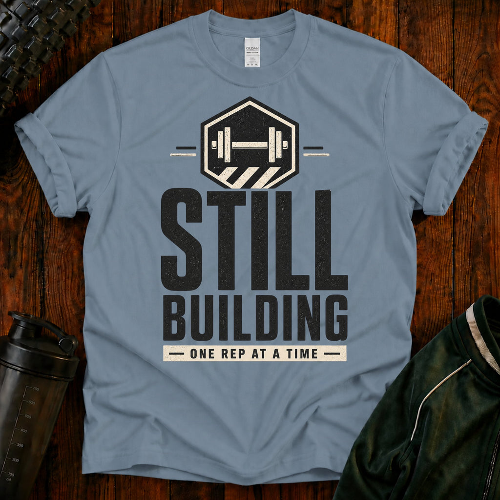 Still Building Fitness T-Shirt — 'Still Building One Rep At A Time' Gym Tee