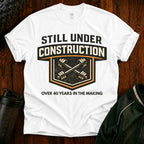 Still Under Construction - T-Shirt