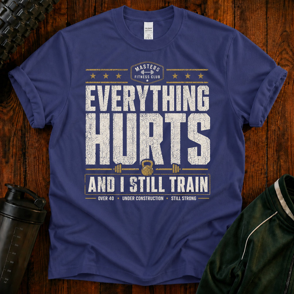 Everything Hurts Gym T-Shirt — "Everything Hurts and I Still Train" Workout Tee