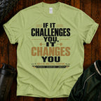 If It Challenges You It Changes You T-Shirt — Motivational Fitness Tee