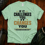 If It Challenges You It Changes You T-Shirt — Motivational Fitness Tee