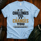 If It Challenges You It Changes You T-Shirt — Motivational Fitness Tee