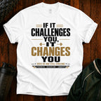 If It Challenges You It Changes You T-Shirt — Motivational Fitness Tee