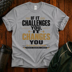 If It Challenges You It Changes You T-Shirt — Motivational Fitness Tee