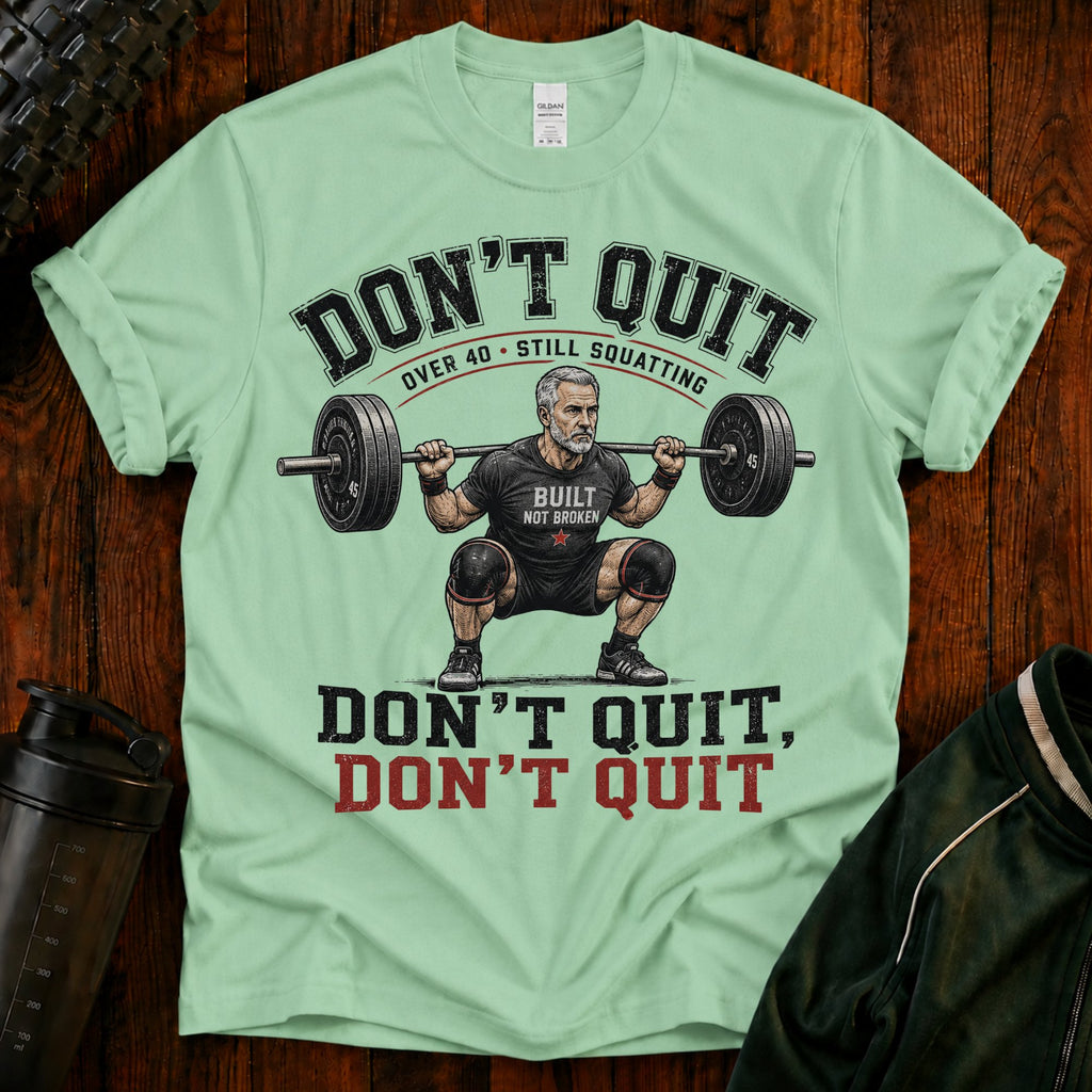 T-Shirt — "Don't Quit" Motivational Weightlifting Tee (Over 40 Still Squatting)