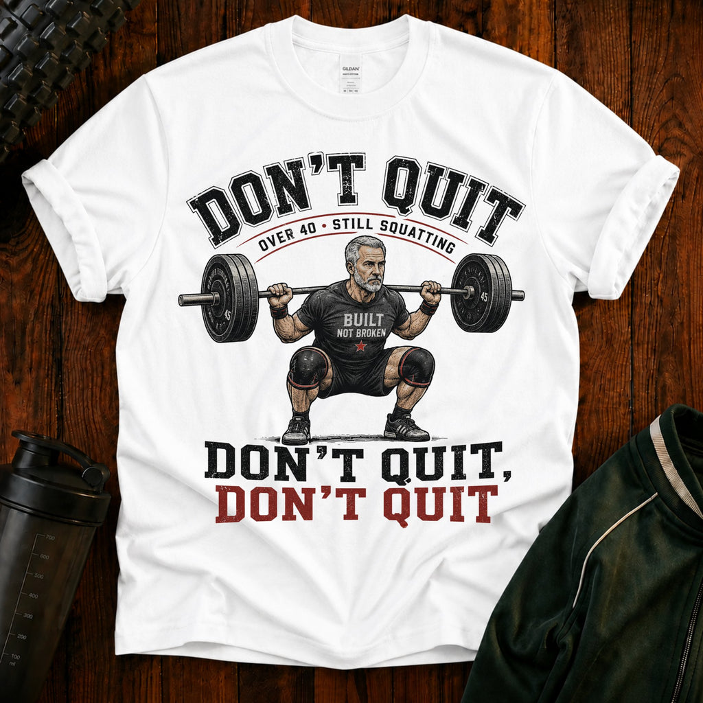 T-Shirt — "Don't Quit" Motivational Weightlifting Tee (Over 40 Still Squatting)