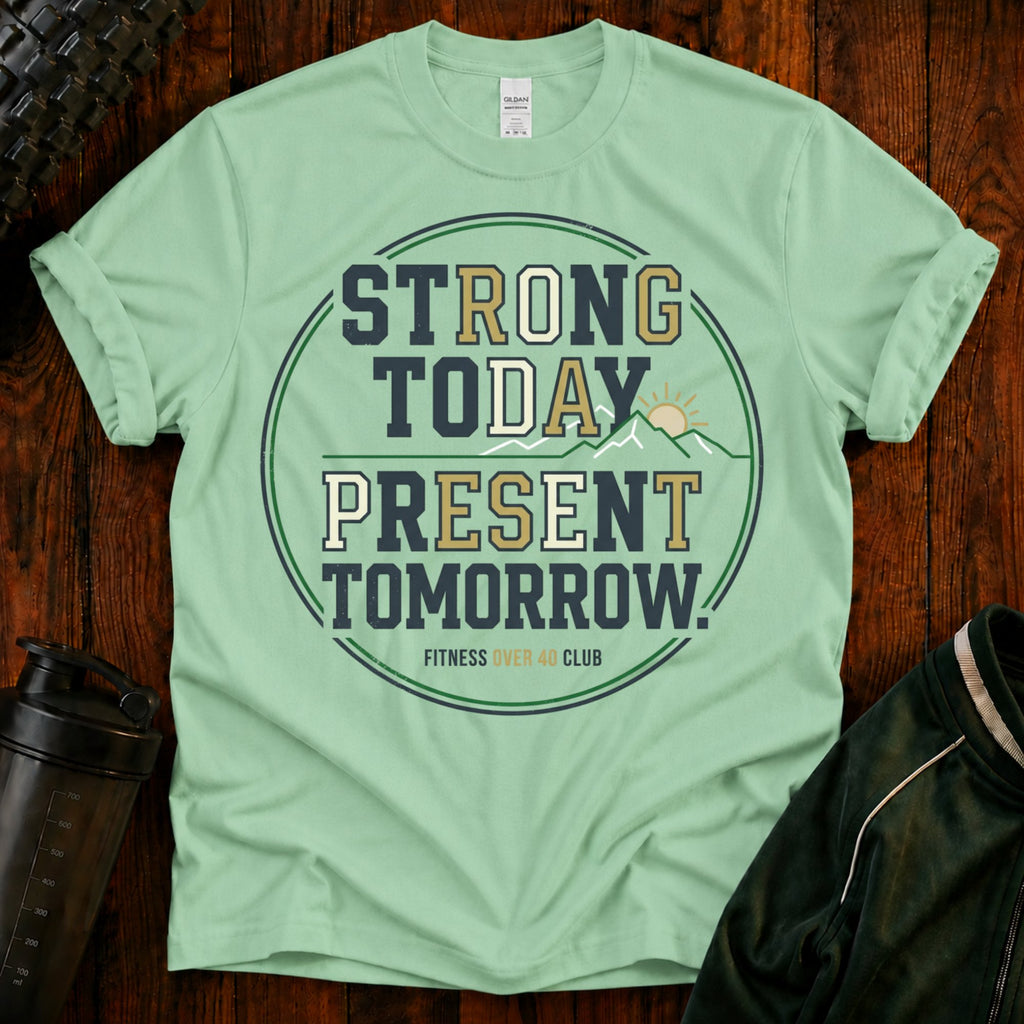 Strong Today, Present Tomorrow T-Shirt