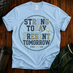 Strong Today, Present Tomorrow T-Shirt