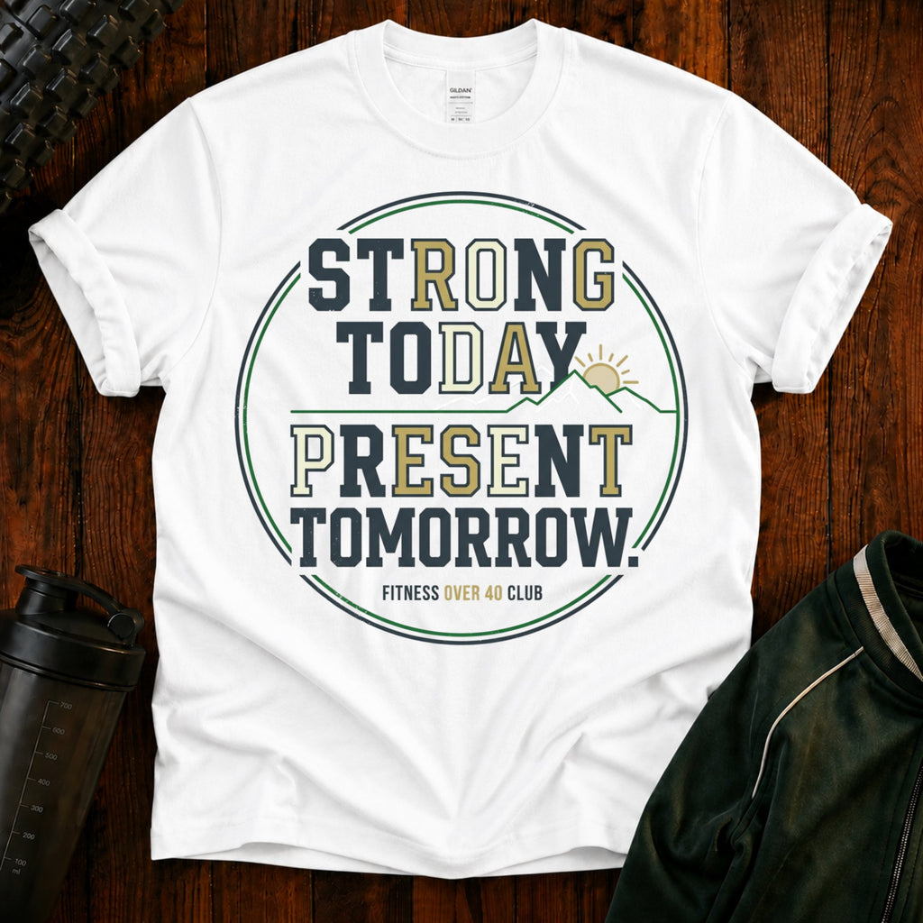 Strong Today, Present Tomorrow T-Shirt