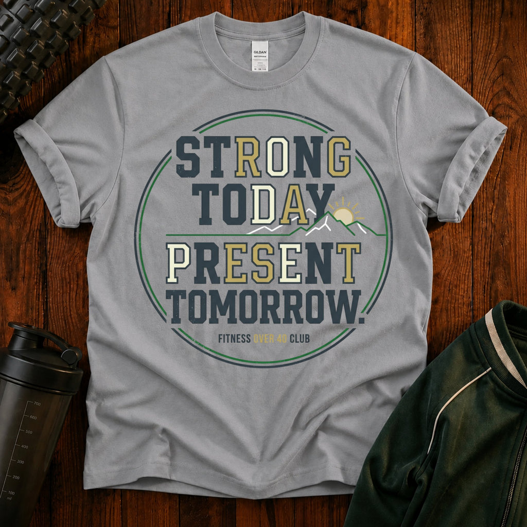 Strong Today, Present Tomorrow T-Shirt