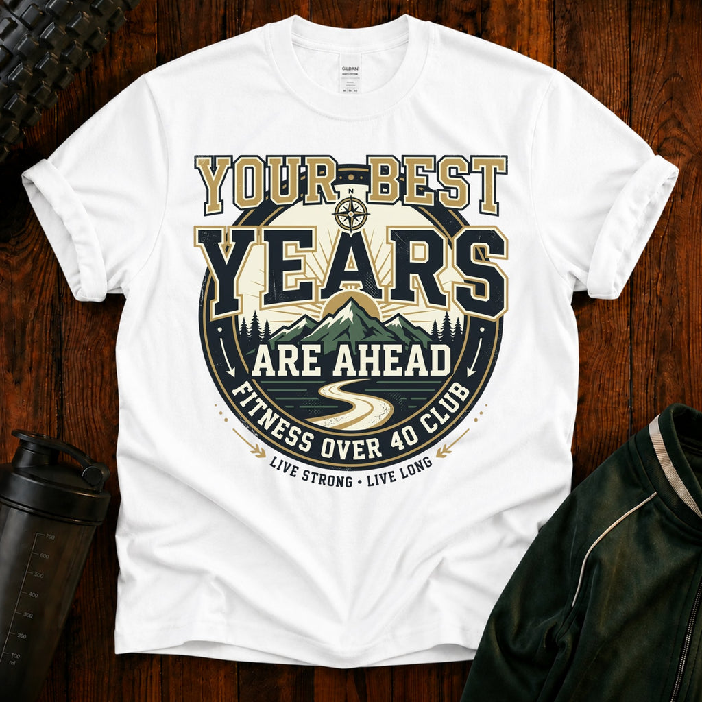 T-Shirt — "Your Best Years Are Ahead"
