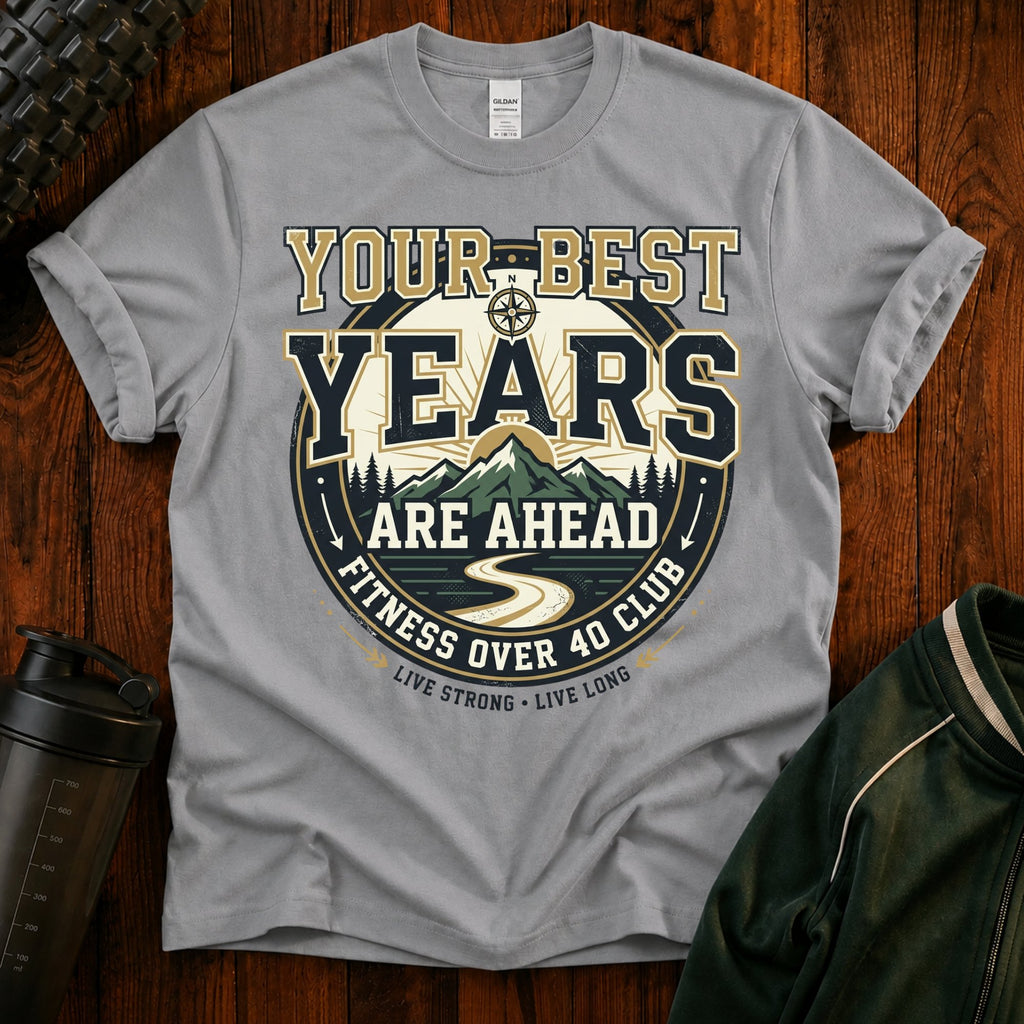 T-Shirt — "Your Best Years Are Ahead"