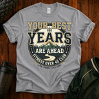 T-Shirt — "Your Best Years Are Ahead"