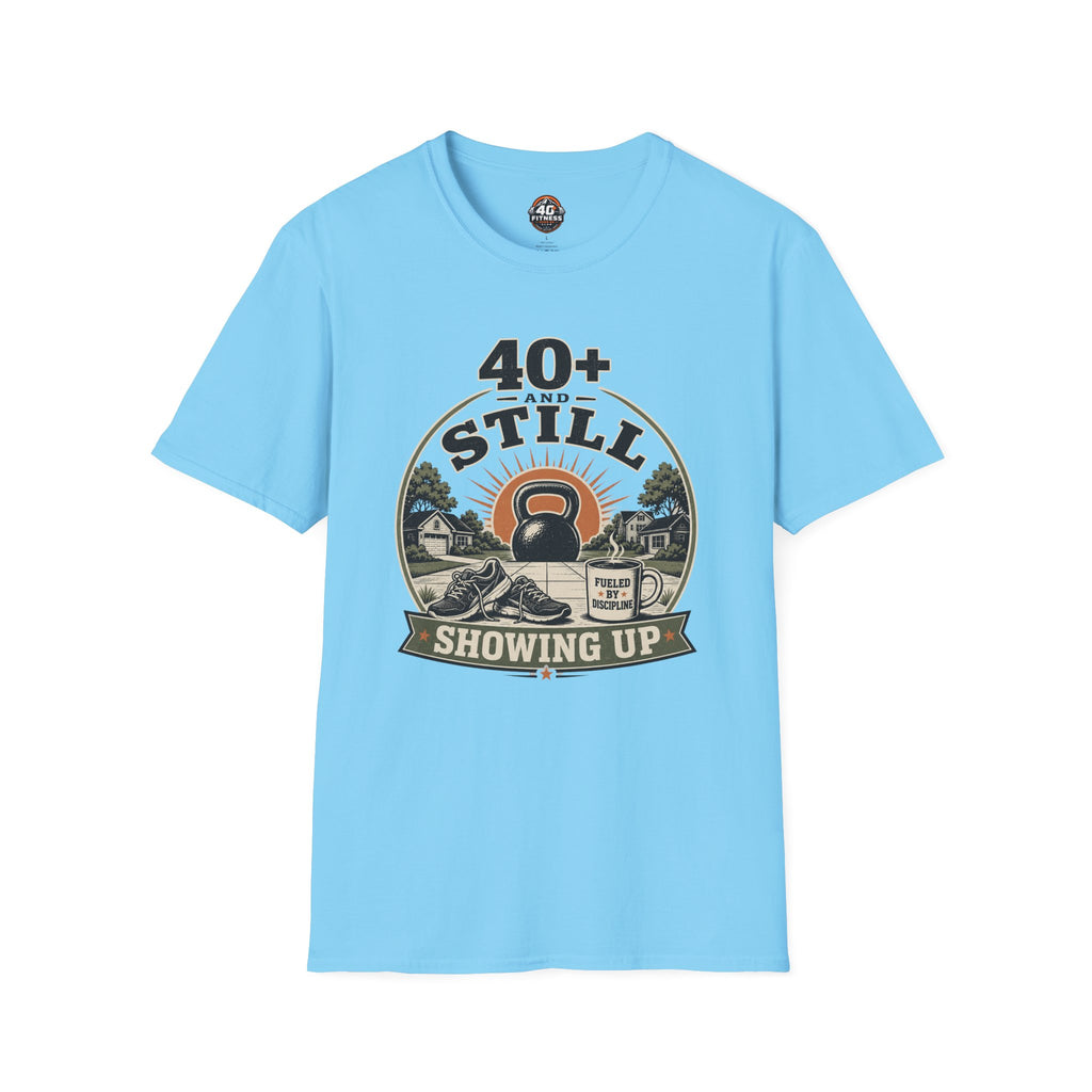 40+ And Still Showing Up T-Shirt — Funny Workout Tee