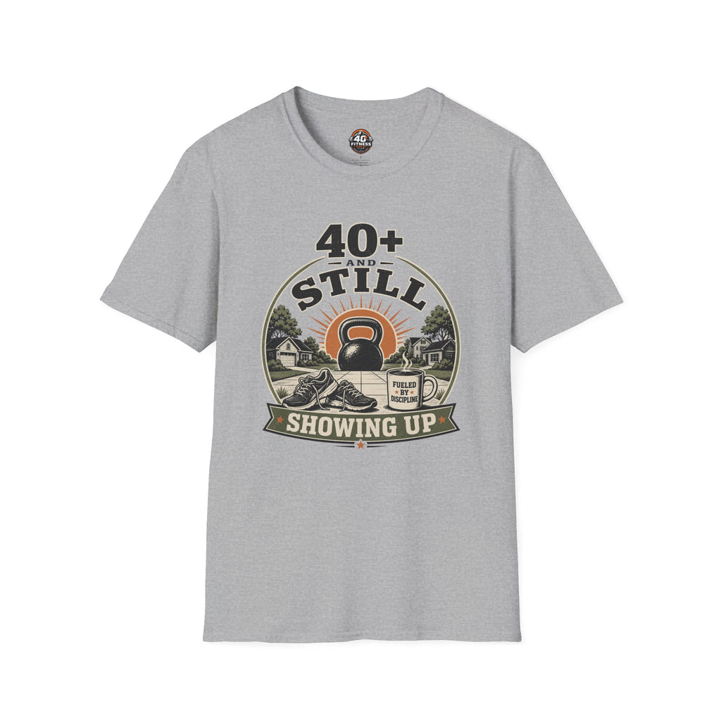 40+ And Still Showing Up T-Shirt — Funny Workout Tee