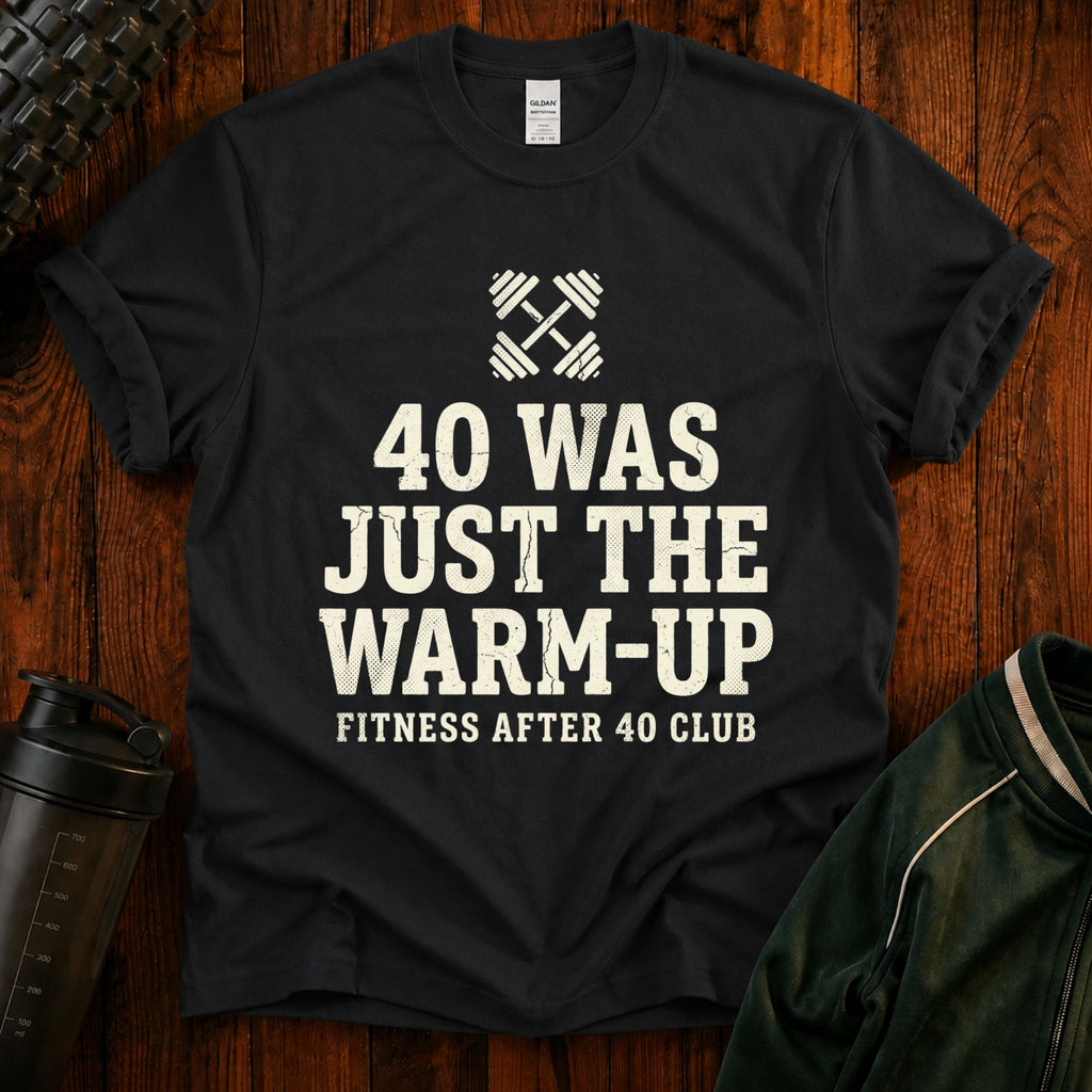 40 Was Just the Warm-Up T-Shirt — Funny Fitness After 40 Tee