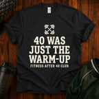 40 Was Just the Warm-Up T-Shirt — Funny Fitness After 40 Tee