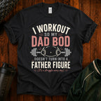 I Workout So My Dad Bod Doesn't Turn Into a Father Figure Tee