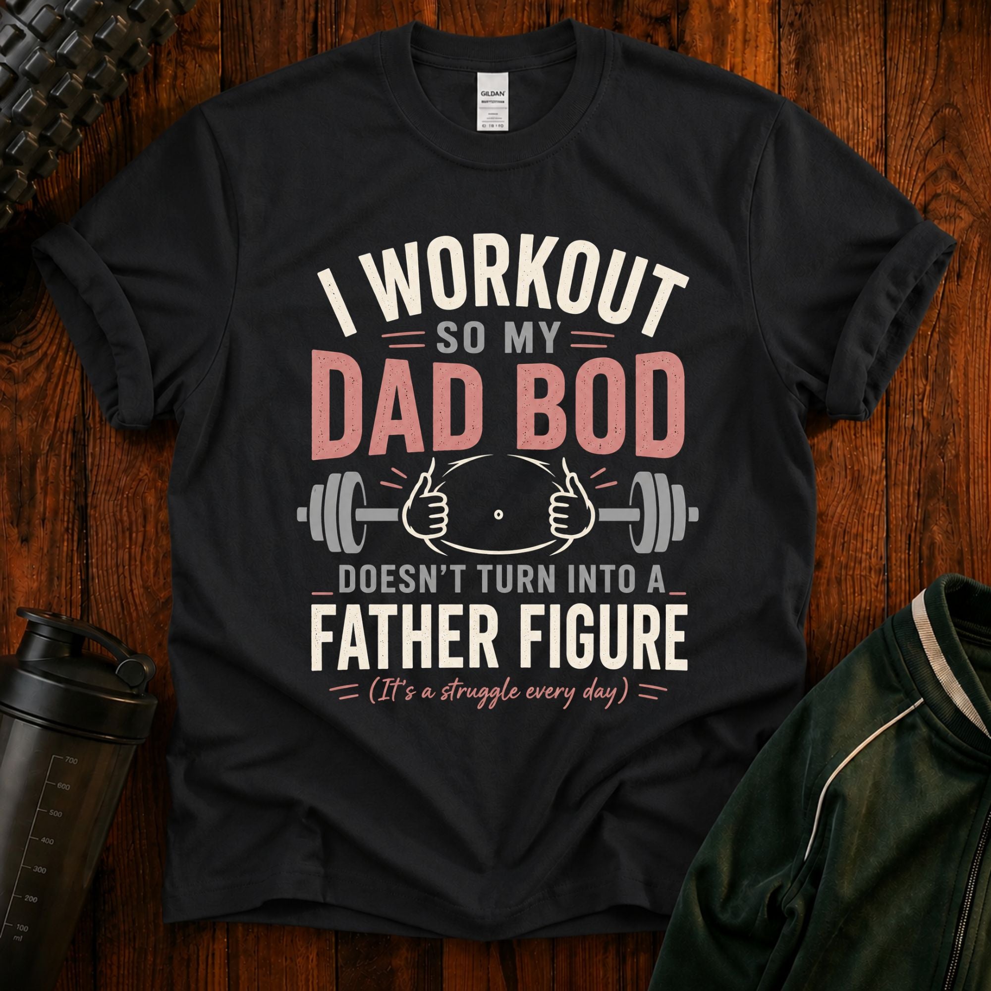 I Workout So My Dad Bod Doesn't Turn Into a Father Figure Tee