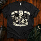 Everything Hurts Still Training Funny T-Shirt