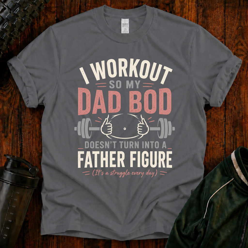 I Workout So My Dad Bod Doesn't Turn Into a Father Figure Tee