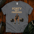 40 Isn't Finished T-Shirt — Motivational Fitness Tee