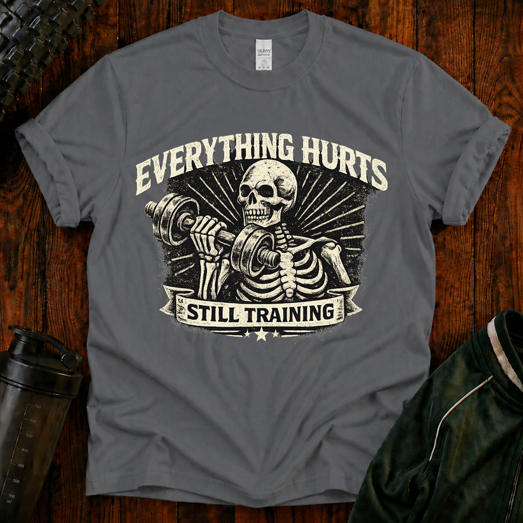 Everything Hurts Still Training Funny T-Shirt