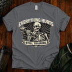 Everything Hurts Still Training Funny T-Shirt