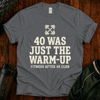 40 Was Just the Warm-Up T-Shirt — Funny Fitness After 40 Tee