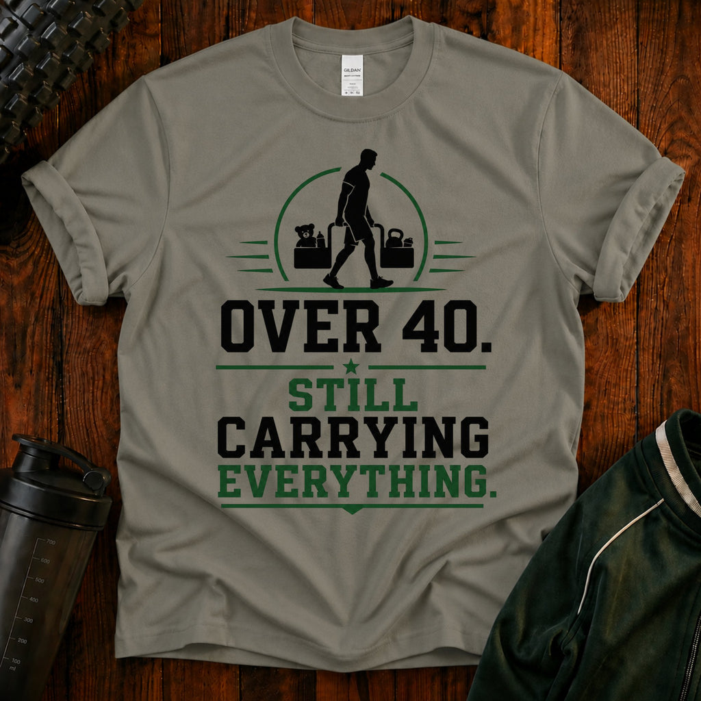 Over 40 Still Carrying Everything Funny Fitness T‑Shirt