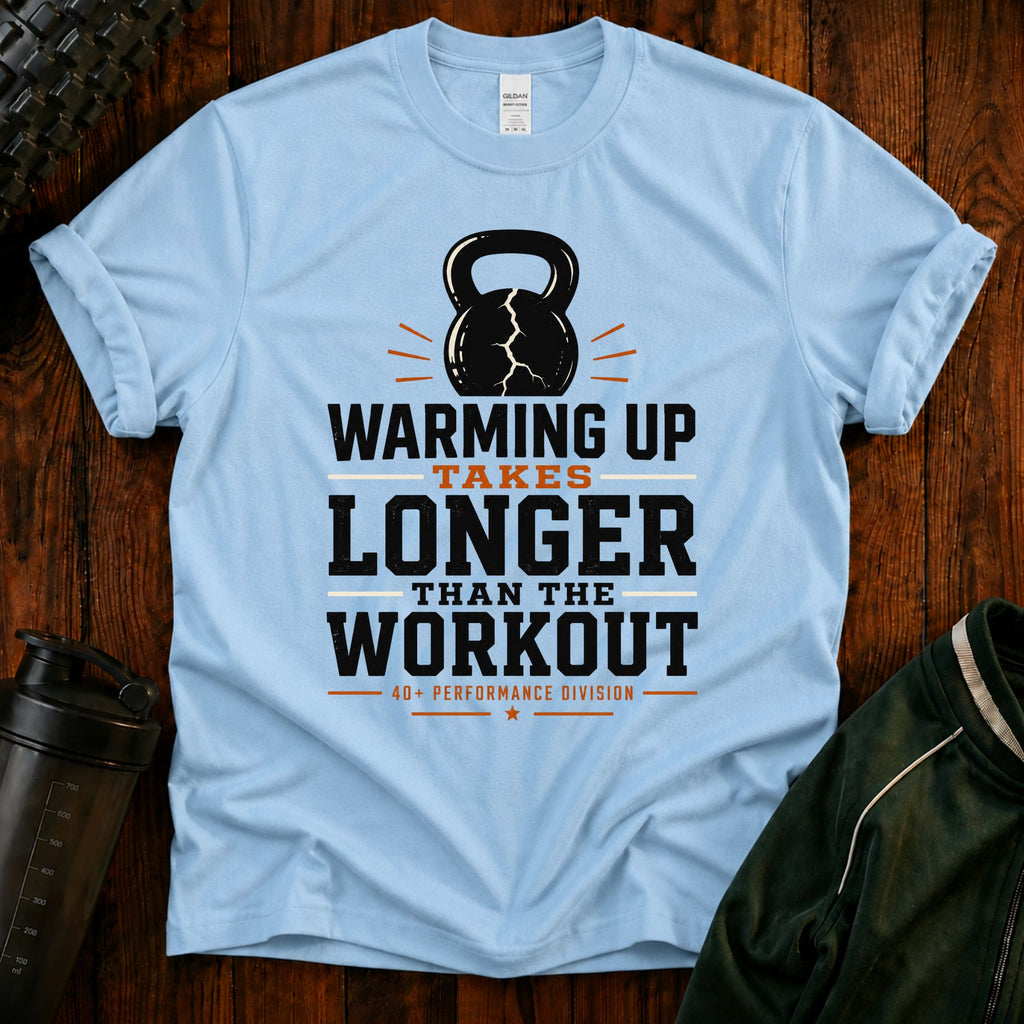 Funny Workout T‑Shirt — "Warming Up Takes Longer Than The Workout