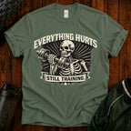 Everything Hurts Still Training Funny T-Shirt