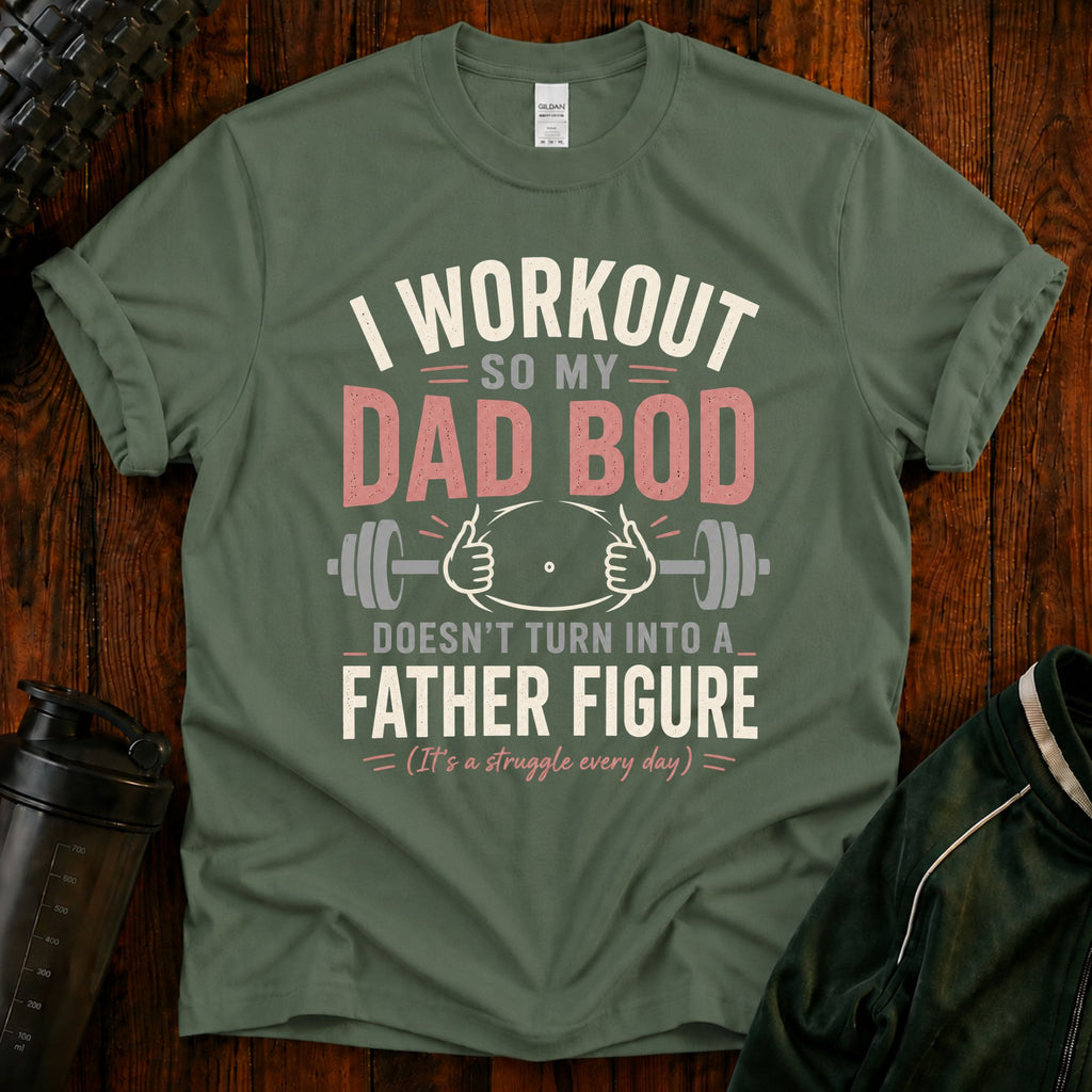 I Workout So My Dad Bod Doesn't Turn Into a Father Figure Tee