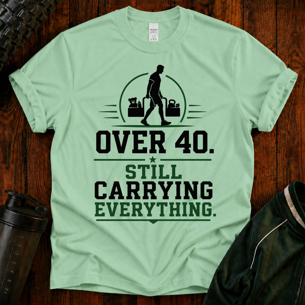 Over 40 Still Carrying Everything Funny Fitness T‑Shirt