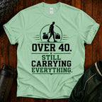 Over 40 Still Carrying Everything Funny Fitness T‑Shirt