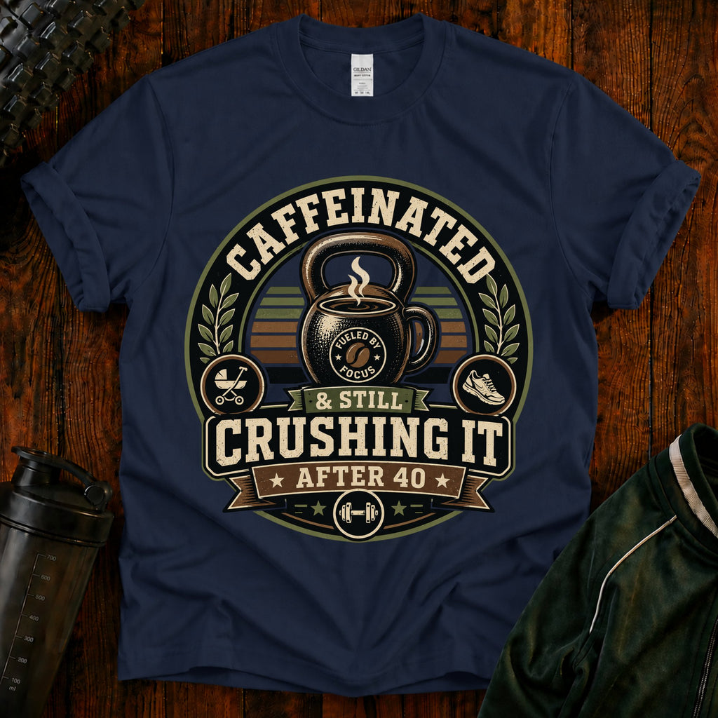 Caffeinated & Still Crushing It After 40 T-Shirt