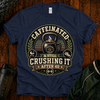 Caffeinated & Still Crushing It After 40 T-Shirt