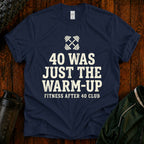 40 Was Just the Warm-Up T-Shirt — Funny Fitness After 40 Tee