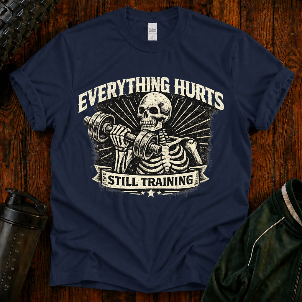 Everything Hurts Still Training Funny T-Shirt