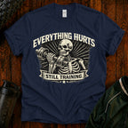Everything Hurts Still Training Funny T-Shirt
