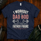 I Workout So My Dad Bod Doesn't Turn Into a Father Figure Tee
