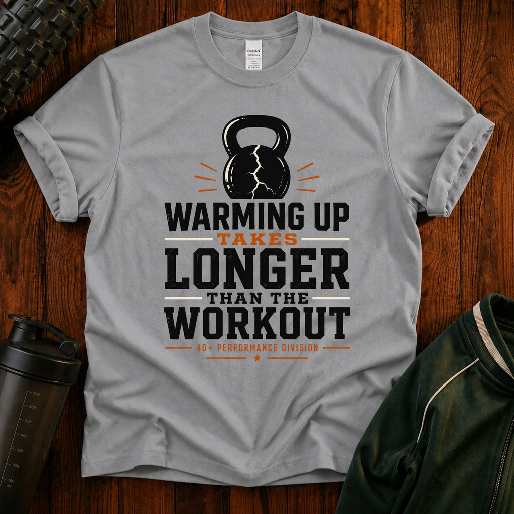 Funny Workout T‑Shirt — "Warming Up Takes Longer Than The Workout